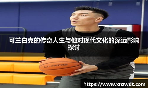 可兰白克的传奇人生与他对现代文化的深远影响探讨