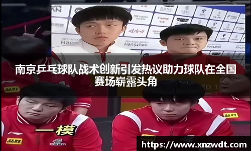 南京乒乓球队战术创新引发热议助力球队在全国赛场崭露头角